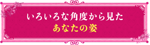 いろいろな角度から見たあなたの姿